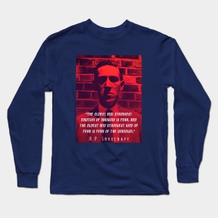 H.P. Lovecraft portrait and quote:: "The oldest and strongest emotion of mankind is fear, and the oldest and strongest kind of fear is fear of the unknown." Long Sleeve T-Shirt